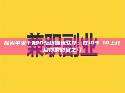 福安探索苹果手机10系统赚钱软件：在iOS 10上开启你的财富之门
