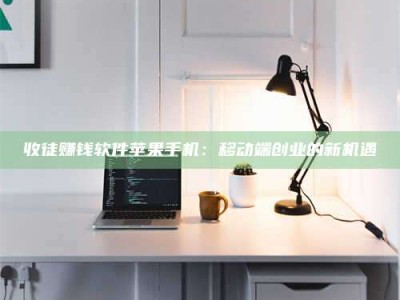 福安收徒赚钱软件苹果手机：移动端创业的新机遇