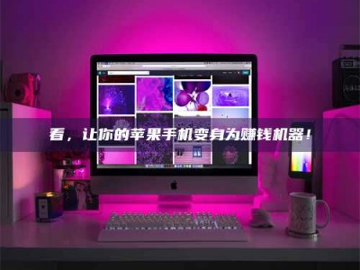 福安看，让你的苹果手机变身为赚钱机器！