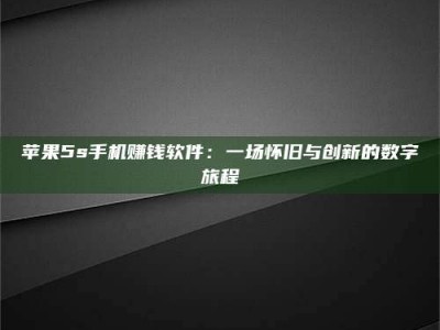 福安苹果5s手机赚钱软件：一场怀旧与创新的数字旅程